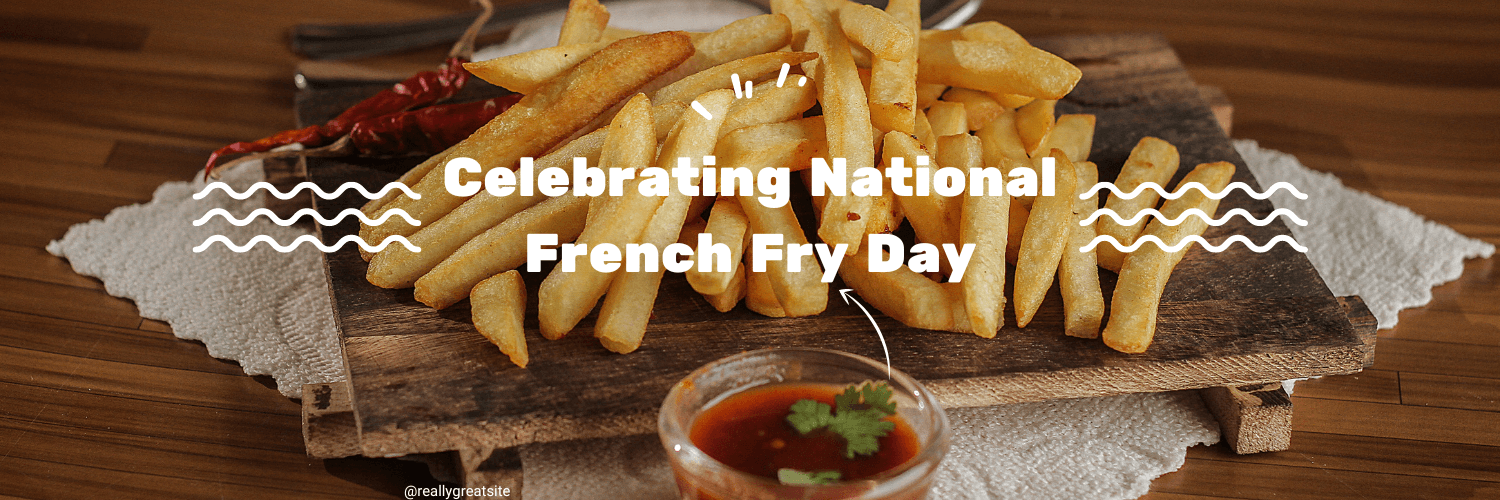 Celebrating National French Fry Day