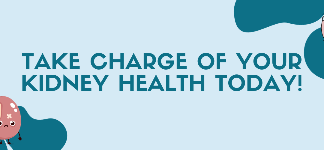 Take charge of your Kidney Health Today!